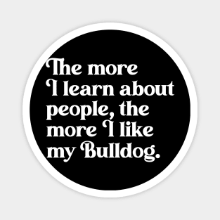 The More I Learn About People, the More I Like My Bulldog Magnet